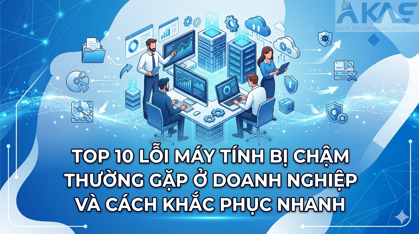 10 Lỗi máy tính chậm doanh nghiệp và cách khắc phục
