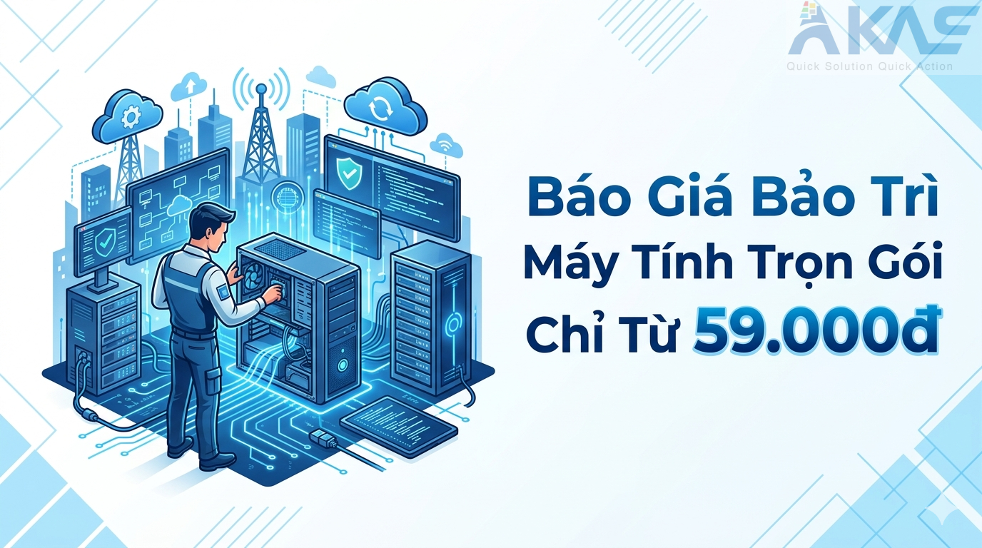 Báo Giá Bảo Trì Máy Tính Trọn Gói AKAS Chỉ Từ 59000đ