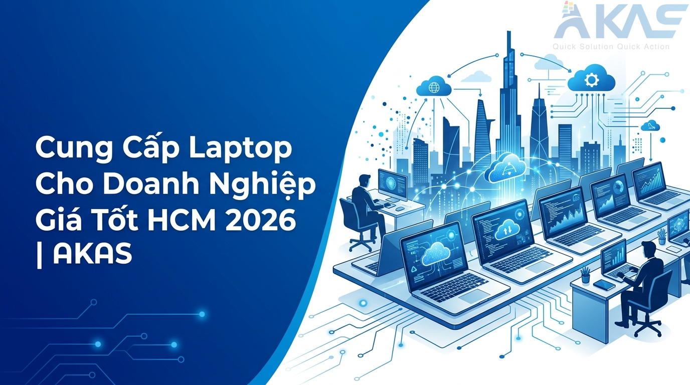 Cung Cấp Laptop Cho Doanh Nghiệp HCM 2026 AKAS