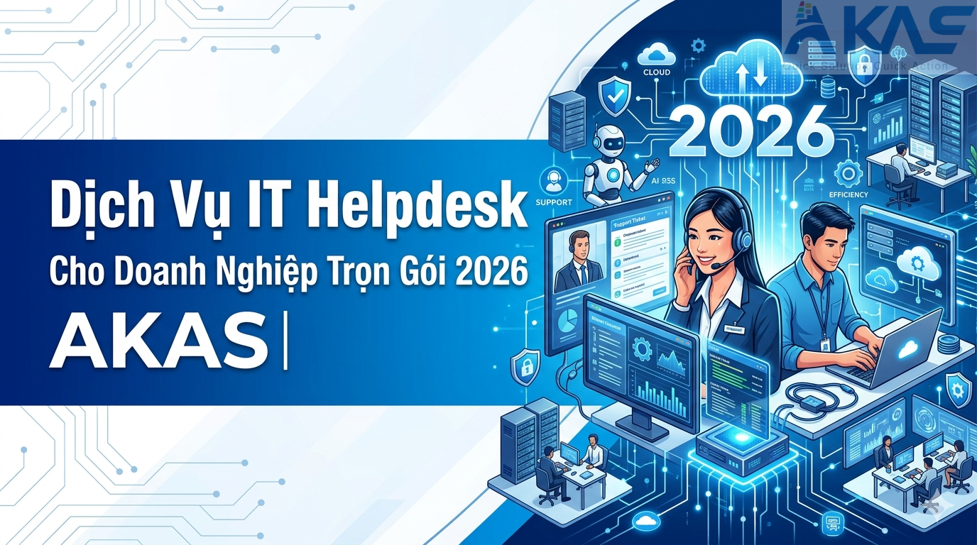 Dịch Vụ IT Helpdesk Cho Doanh Nghiệp Trọn Gói 2026 AKAS
