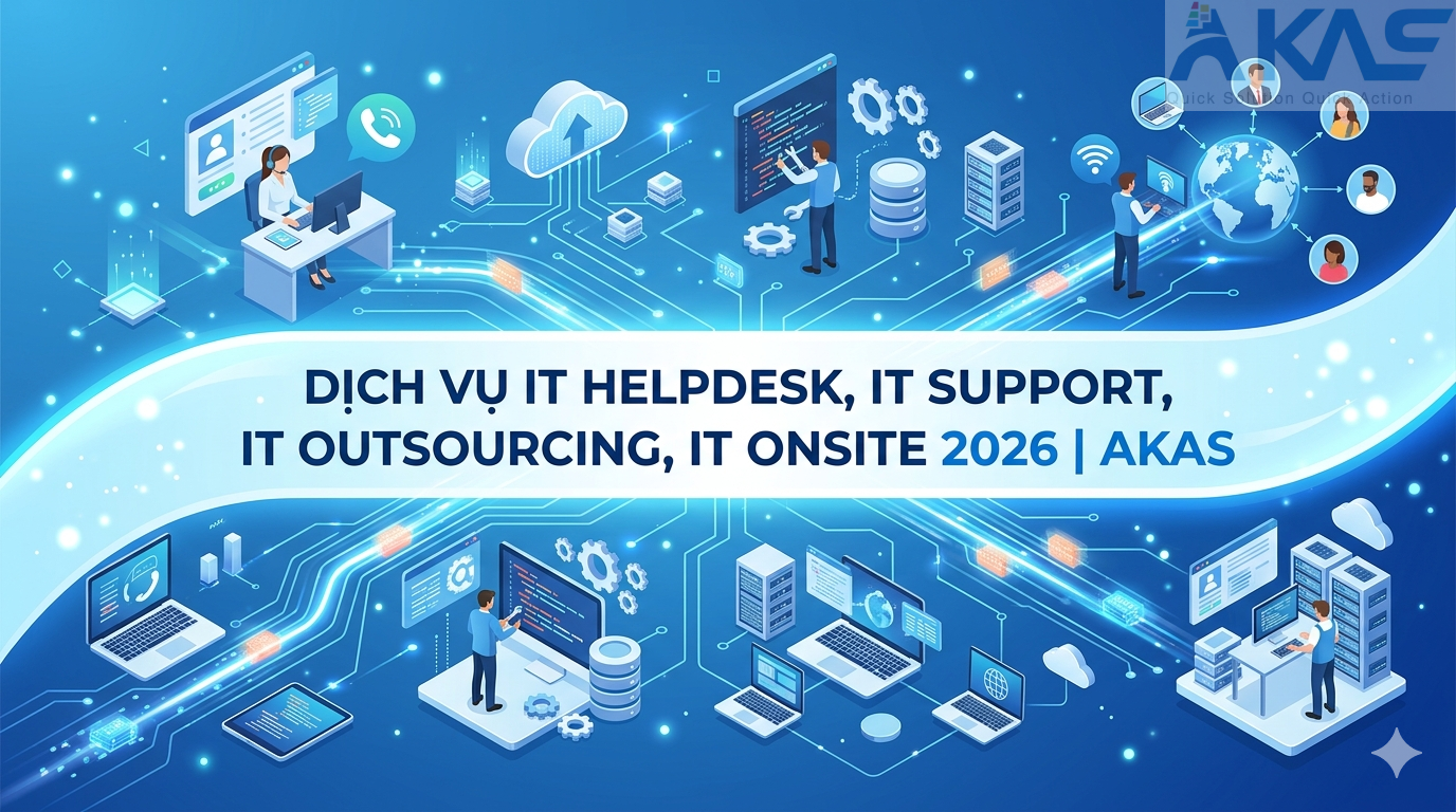 Dịch Vụ IT Helpdesk, IT Support, IT Outsourcing, IT Onsite 2026 Akas