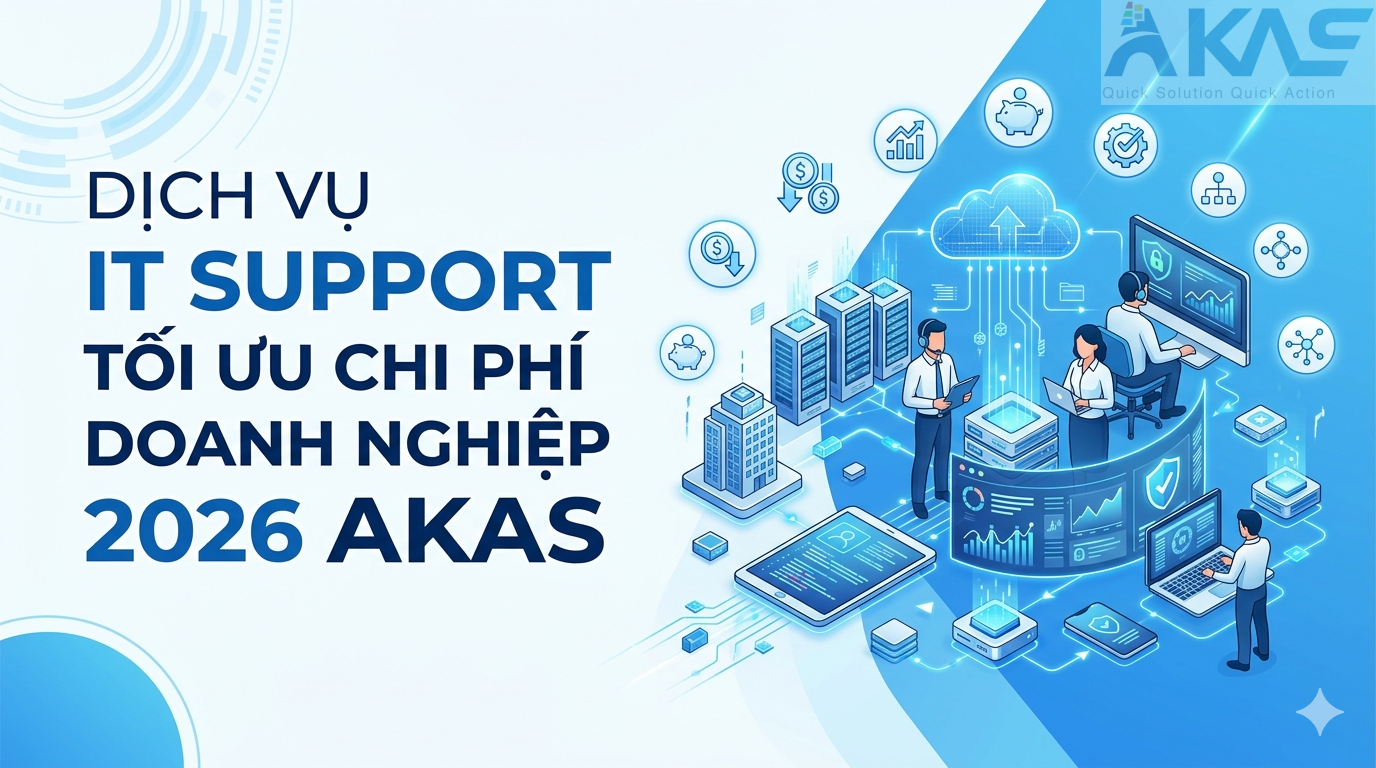 Dịch Vụ IT Support Tối Ưu Chi Phí Cho Doanh Nghiệp 2026 AKAS