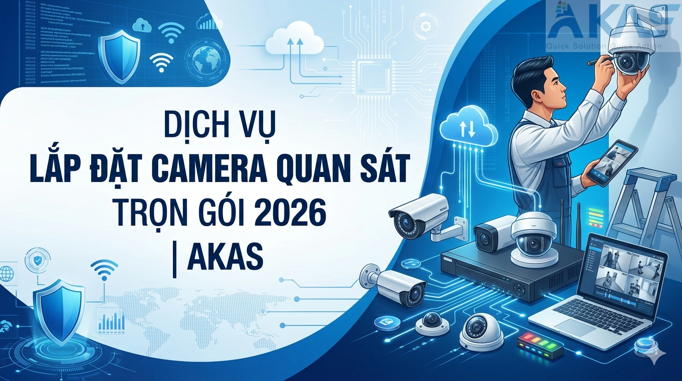 Dịch Vụ Lắp Đặt Camera Quan Sát Trọn Gói 2026 AKAS