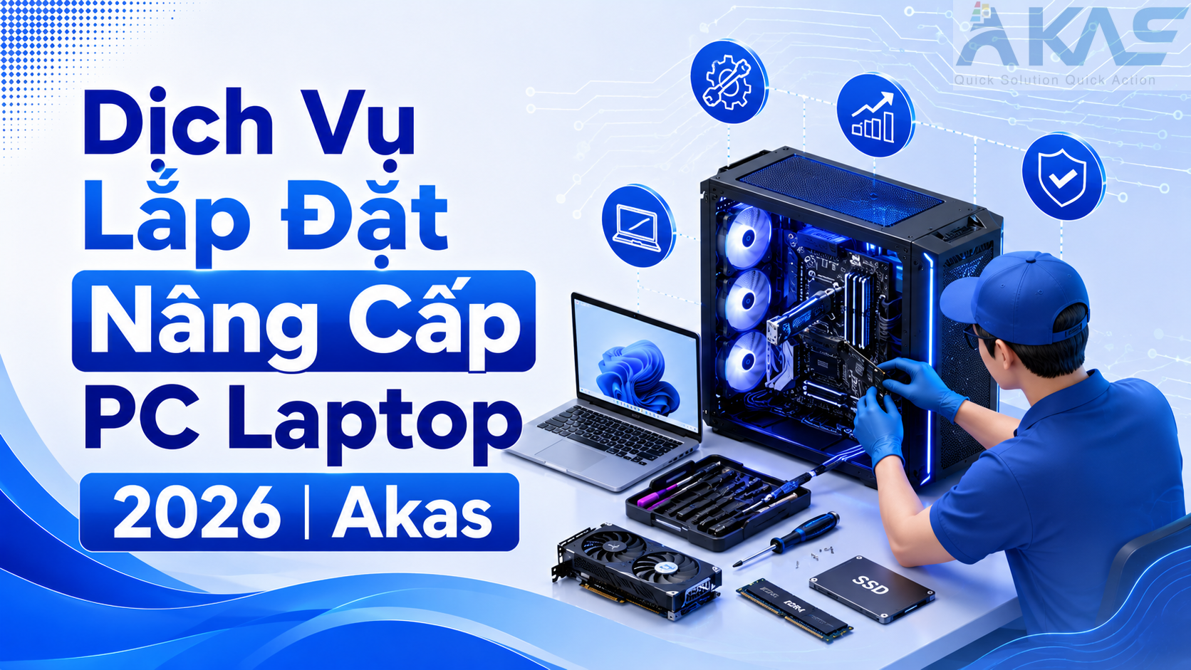 Dịch Vụ Lắp Đặt Nâng Cấp PC Laptop 2026 Akas
