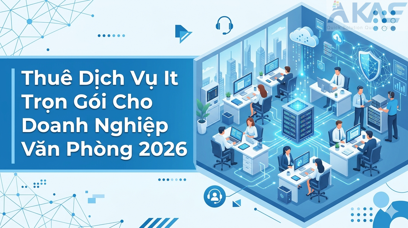 Thuê Dịch Vụ It Trọn Gói Cho Doanh Nghiệp Văn Phòng 2026 Akas