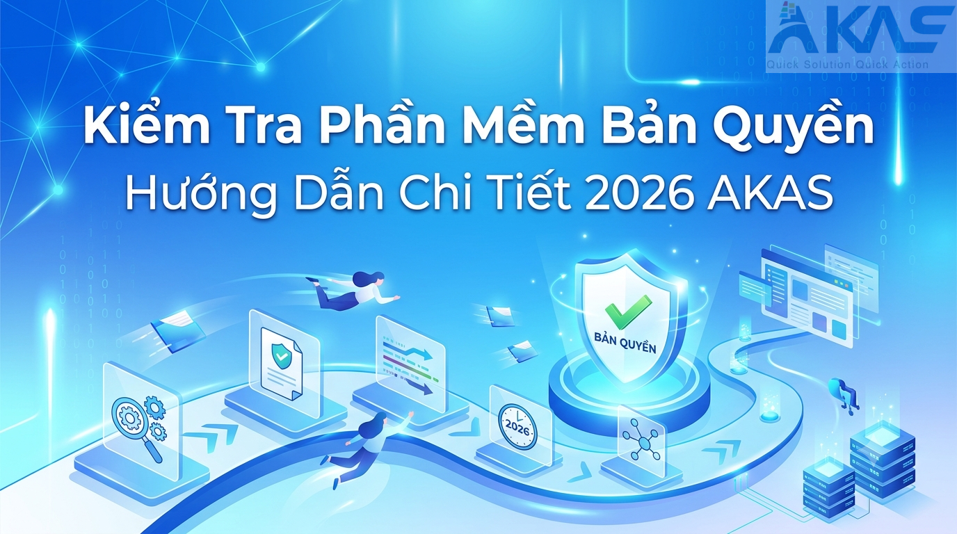 Kiểm Tra Phần Mềm Bản Quyền Hướng Dẫn Chi Tiết 2026 AKAS
