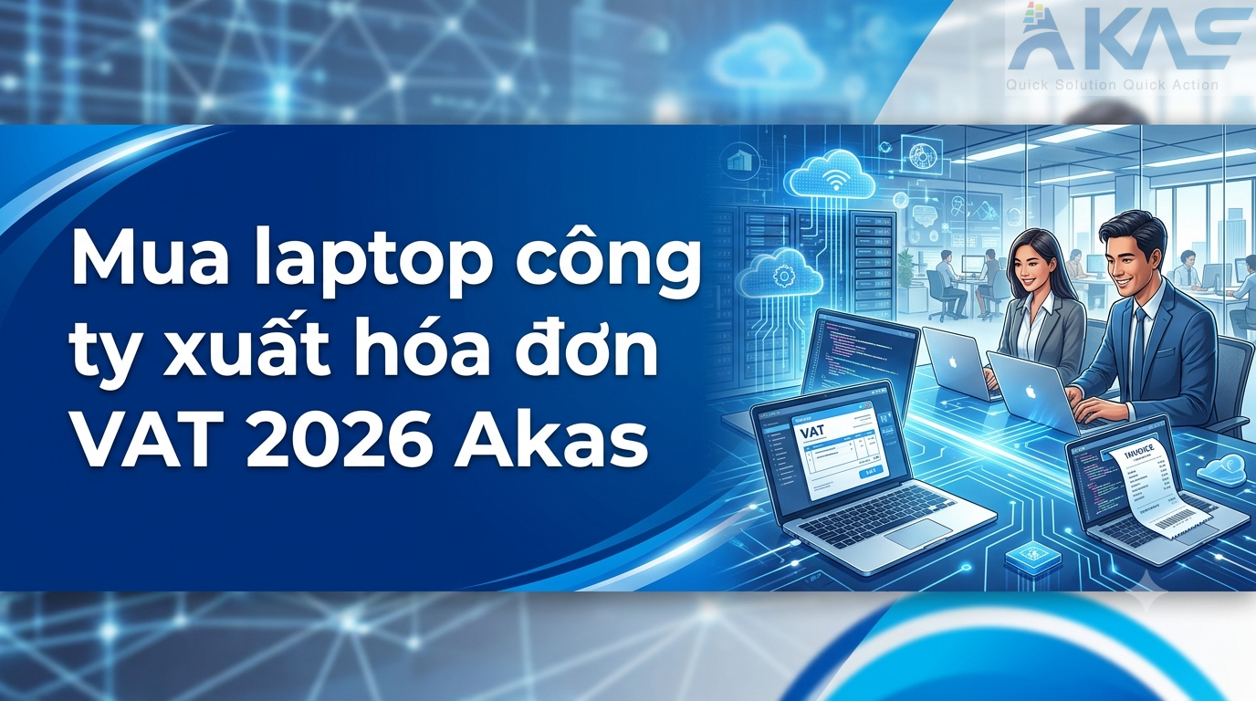 Mua laptop công ty xuất hóa đơn VAT 2026 Akas